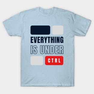 Everything is Under Control T-Shirt